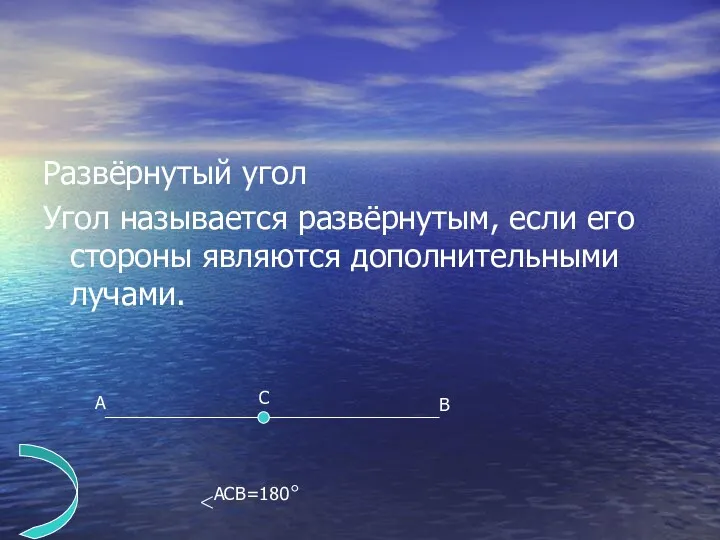 Развёрнутый угол Угол называется развёрнутым, если его стороны являются дополнительными лучами. A B C ACB=180