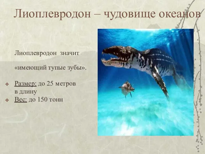 Лиоплевродон – чудовище океанов Лиоплевродон значит «имеющий тупые зубы». Размер: