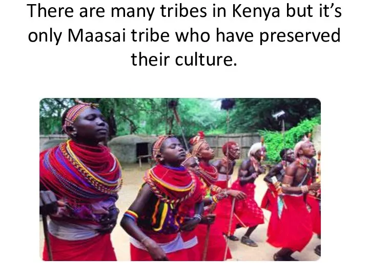 There are many tribes in Kenya but it’s only Maasai tribe who have preserved their culture.