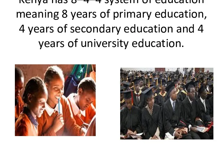 Kenya has 8–4–4 system of education meaning 8 years of