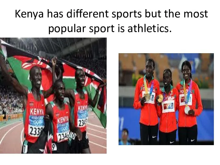 Kenya has different sports but the most popular sport is athletics.