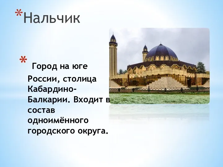 Нальчик Город на юге России, столица Кабардино-Балкарии. Входит в состав одноимённого городского округа.
