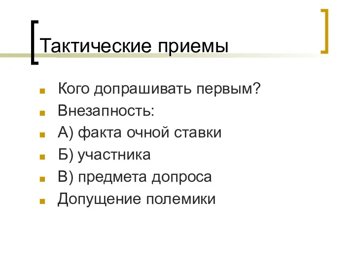 Тактические приемы Кого допрашивать первым? Внезапность: А) факта очной ставки Б) участника В)