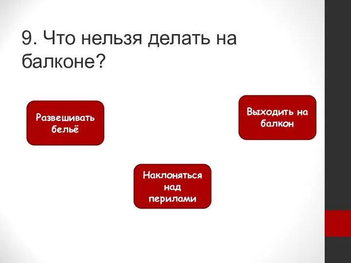 9. Что нельзя делать на балконе? Наклоняться над перилами Развешивать бельё Выходить на балкон