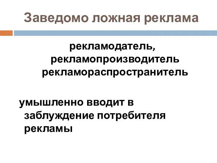 Заведомо ложная реклама рекламодатель, рекламопроизводитель рекламораспространитель умышленно вводит в заблуждение потребителя рекламы