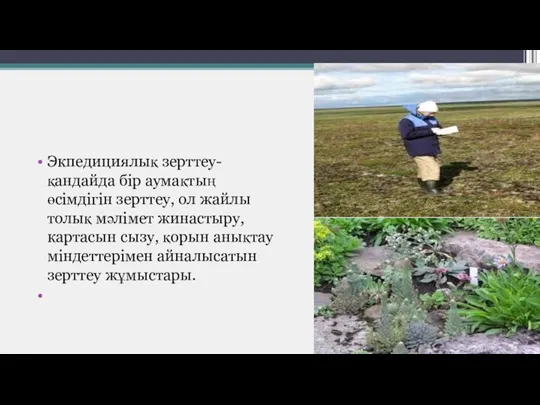 Экпедициялық зерттеу- қандайда бір аумақтың өсімдігін зерттеу, ол жайлы толық