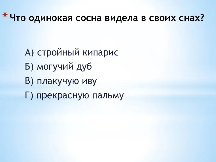 Что одинокая сосна видела в своих снах? А) стройный кипарис