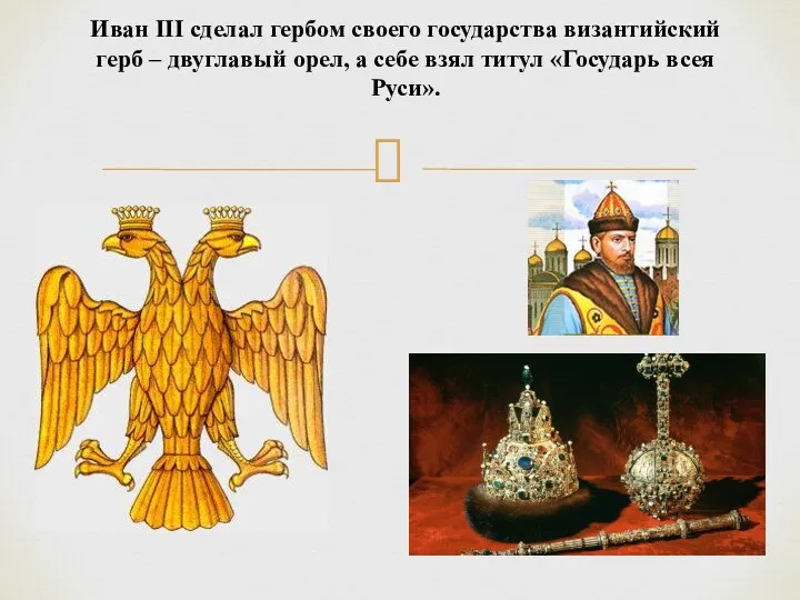 Иван III сделал гербом своего государства византийский герб – двуглавый орел, а себе