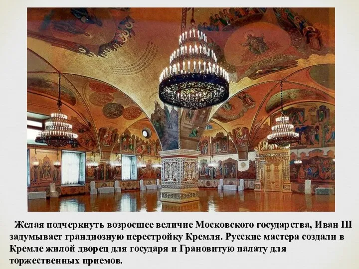 Желая подчеркнуть возросшее величие Московского государства, Иван III задумывает грандиозную перестройку Кремля. Русские
