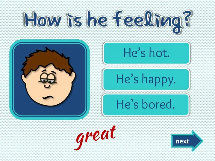 He’s hot. He’s happy. He’s bored. next great