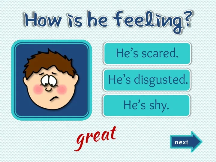 He’s scared. He’s disgusted. He’s shy. next great