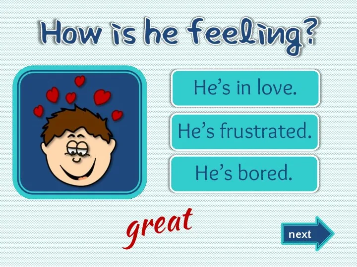 He’s in love. He’s frustrated. He’s bored. next great
