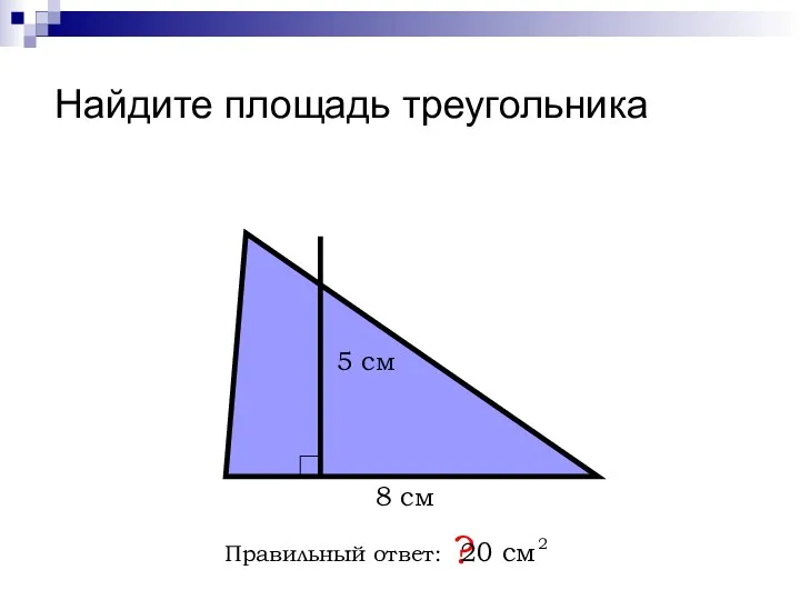 Найдите площадь треугольника Правильный ответ: ? 8 см 5 см