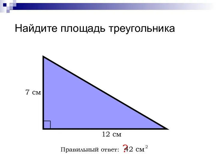 Найдите площадь треугольника Правильный ответ: ? 12 см 7 см