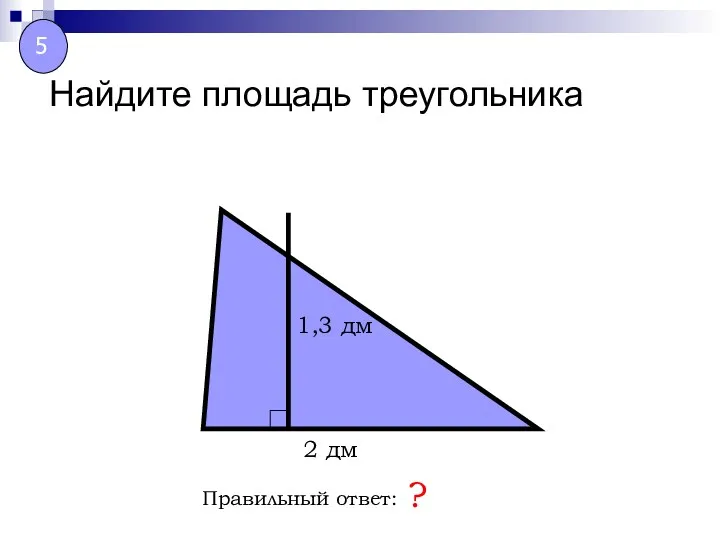 Найдите площадь треугольника Правильный ответ: ? 2 дм 1,3 дм 5