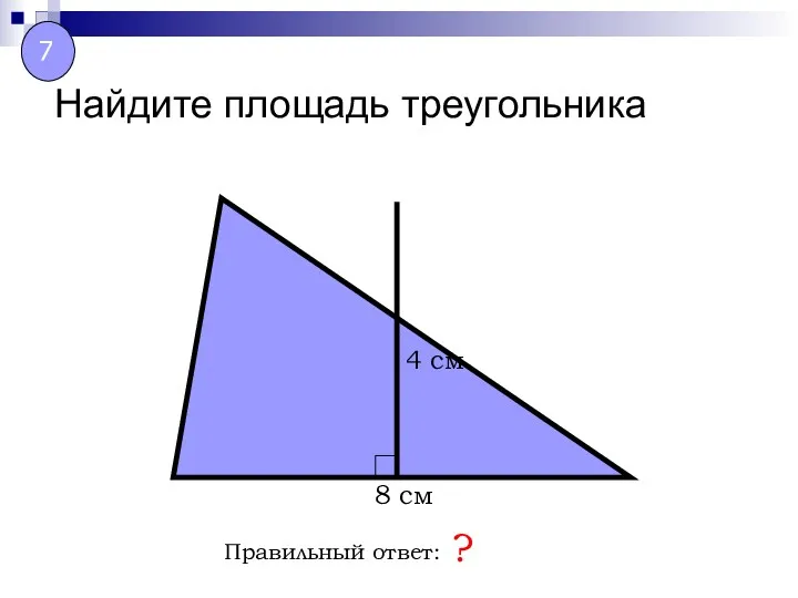Найдите площадь треугольника Правильный ответ: ? 8 см 4 см 7