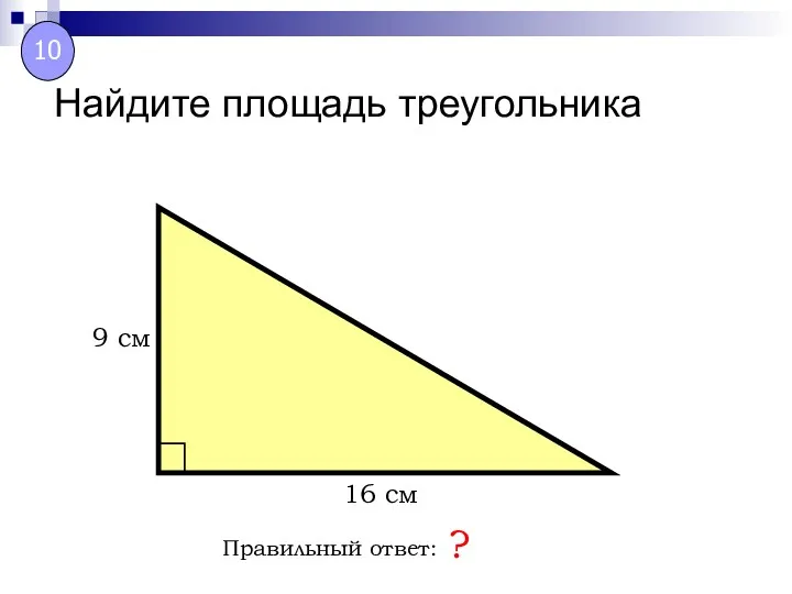 Найдите площадь треугольника Правильный ответ: ? 16 см 9 см 10