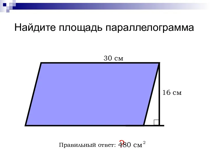Найдите площадь параллелограмма Правильный ответ: ? 30 см 16 см