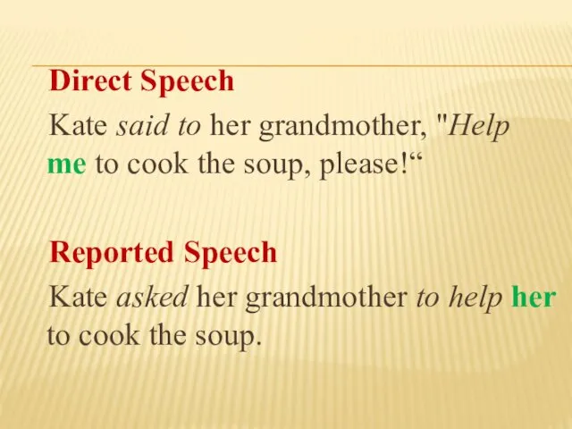Direct Speech Kate said to her grandmother, "Help me to cook the soup,