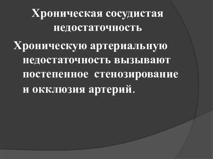 Хроническая сосудистая недостаточность Хроническую артериальную недостаточность вызывают постепенное стенозирование и окклюзия артерий.