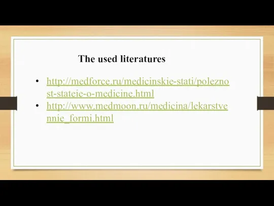 The used literatures http://medforce.ru/medicinskie-stati/poleznost-stateie-o-medicine.html http://www.medmoon.ru/medicina/lekarstvennie_formi.html