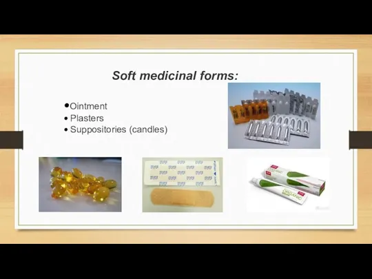 Soft medicinal forms: •Ointment • Plasters • Suppositories (candles)