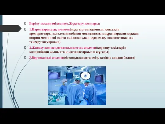 Берілу механизмі:жанасу.Жұқтыру жолдары: 1.Парентаралдық жолмен(жұқтырған адамның қаны,қан препараттары,залалсызданбаған медициналық құралдар:қан жұққан шприц мен