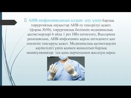 АИВ-инфекциясының алдын- алу үшін барлық хирургиялық науқастар АИВ-ға тексерілуі қажет. (форма №50), хирургиялық