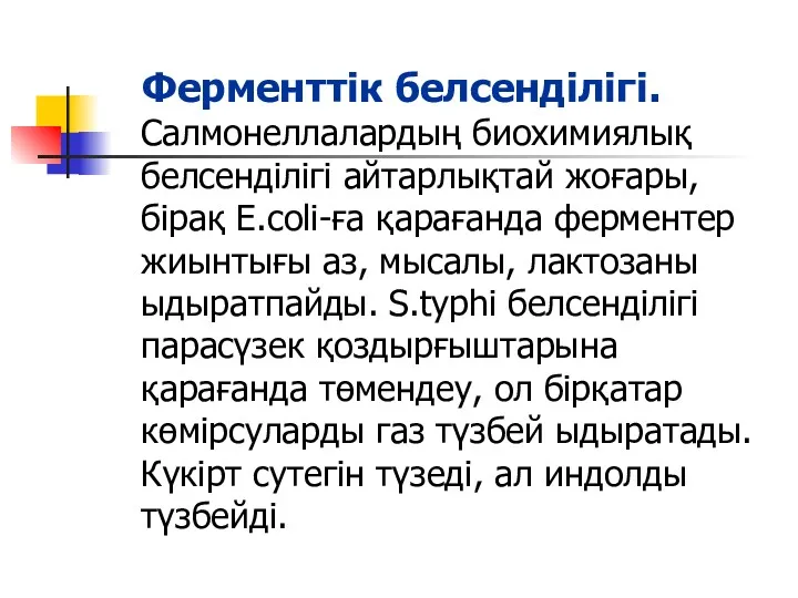 Ферменттік белсенділігі. Салмонеллалардың биохимиялық белсенділігі айтарлықтай жоғары, бірақ E.сoli-ға қарағанда