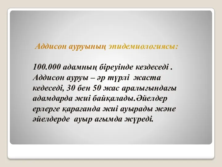 Аддисон ауруының эпидемиологиясы: 100.000 адамның біреуінде кездеседі .Аддисон ауруы –