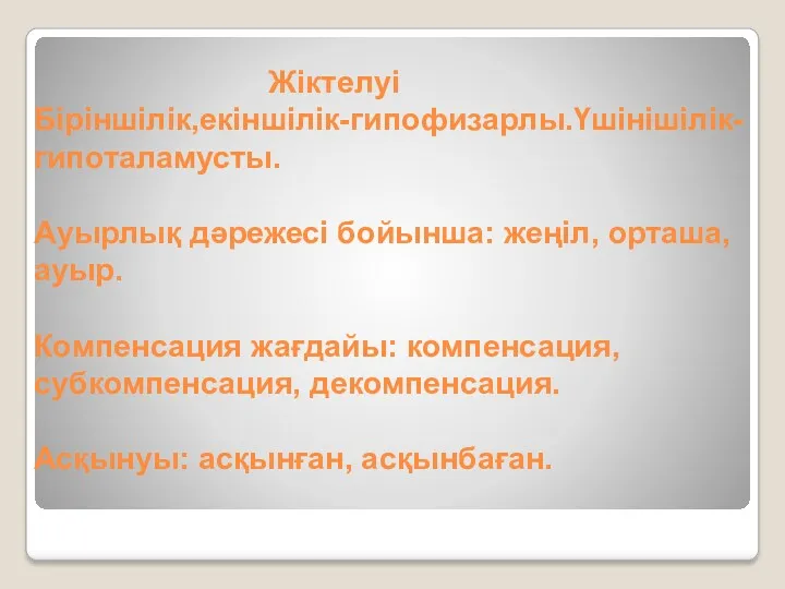 Жіктелуі Біріншілік,екіншілік-гипофизарлы.Үшінішілік-гипоталамусты. Ауырлық дәрежесі бойынша: жеңіл, орташа, ауыр. Компенсация жағдайы: компенсация, субкомпенсация, декомпенсация. Асқынуы: асқынған, асқынбаған.