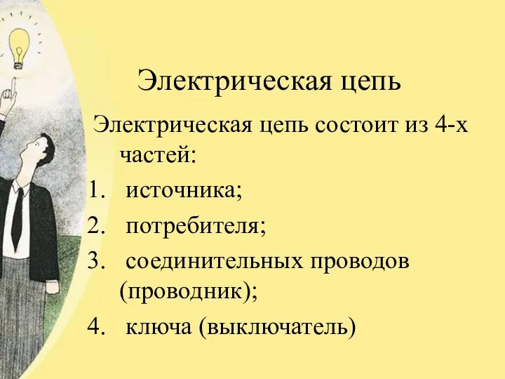 Электрическая цепь Электрическая цепь состоит из 4-х частей: источника; потребителя; соединительных проводов (проводник); ключа (выключатель)