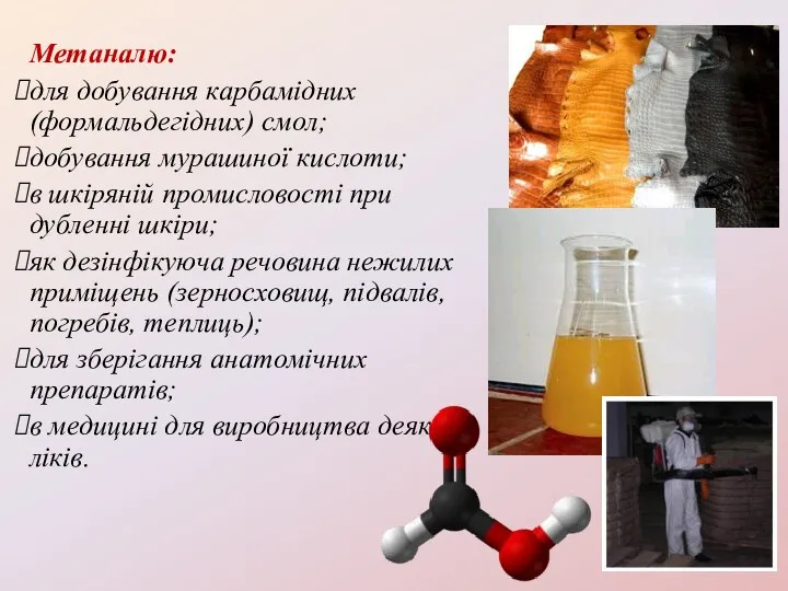 Метаналю: для добування карбамідних (формальдегідних) смол; добування мурашиної кислоти; в