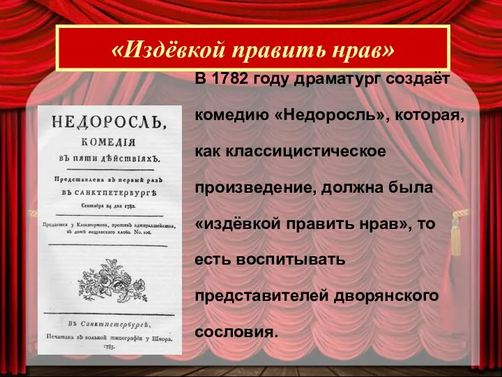 «Издёвкой править нрав» В 1782 году драматург создаёт комедию «Недоросль»,