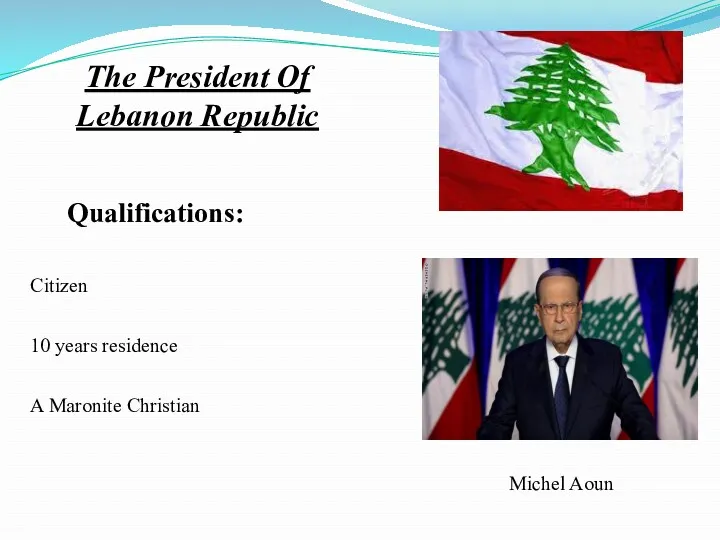 The President Of Lebanon Republic Qualifications: Citizen 10 years residence A Maronite Christian Michel Aoun