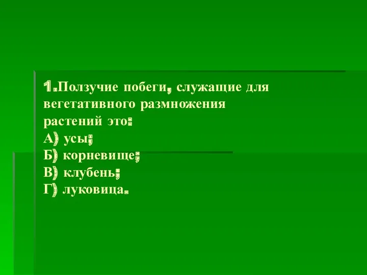 1.Ползучие побеги, служащие для вегетативного размножения растений это: А) усы; Б) корневище; В) клубень; Г) луковица.