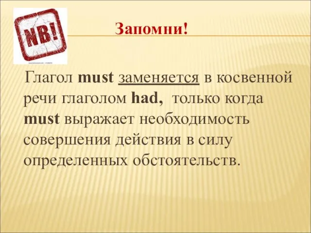 Запомни! Глагол must заменяется в косвенной речи глаголом had, только