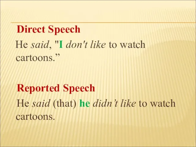 Direct Speech He said, "I don't like to watch cartoons.”