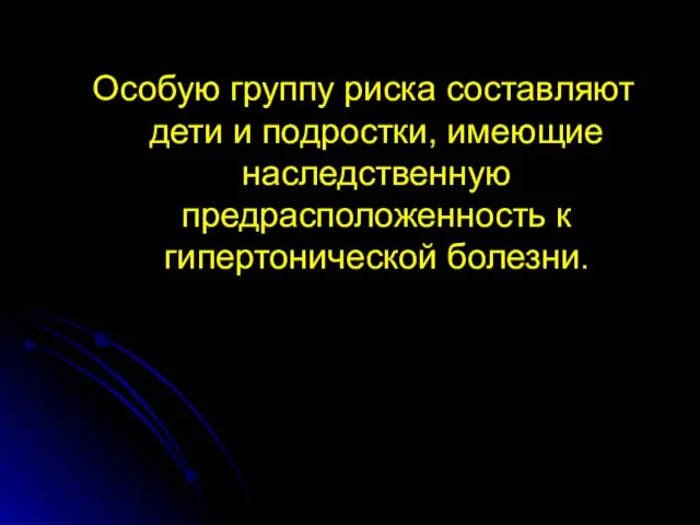 Особую группу риска составляют дети и подростки, имеющие наследственную предрасположенность к гипертонической болезни.