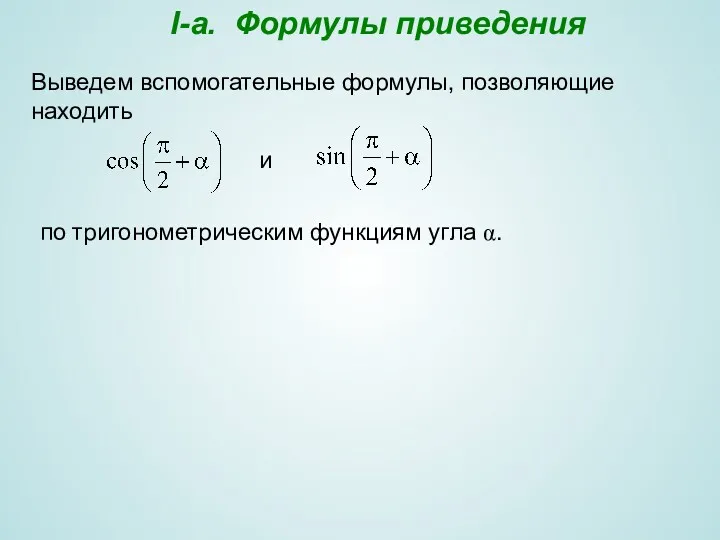 I-a. Формулы приведения Выведем вспомогательные формулы, позволяющие находить и по тригонометрическим функциям угла α.