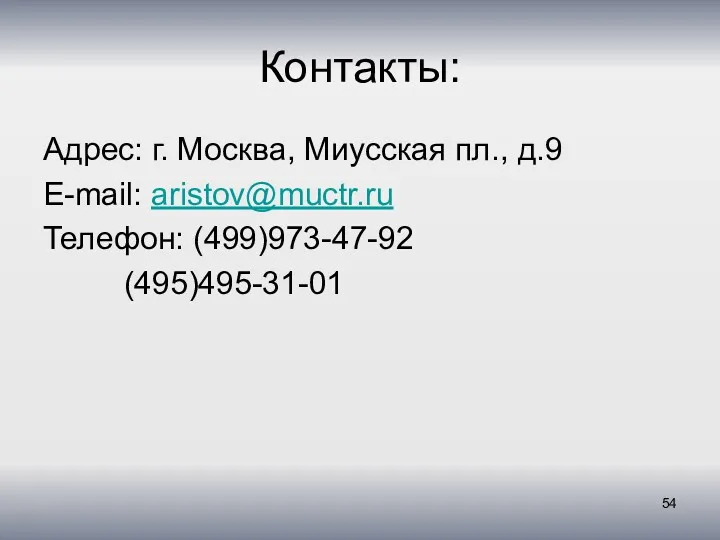 Контакты: Адрес: г. Москва, Миусская пл., д.9 E-mail: aristov@muctr.ru Телефон: (499)973-47-92 (495)495-31-01