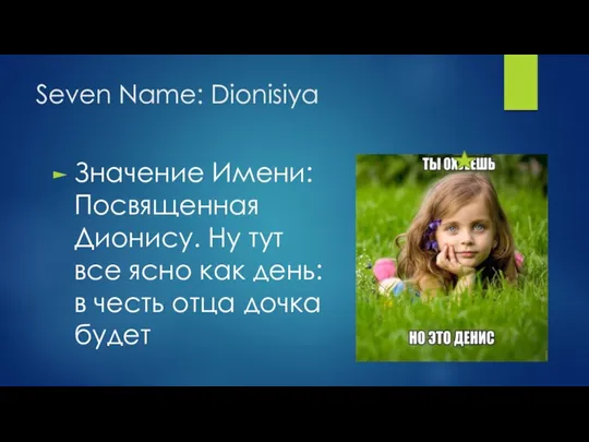 Seven Name: Dionisiya Значение Имени: Посвященная Дионису. Ну тут все