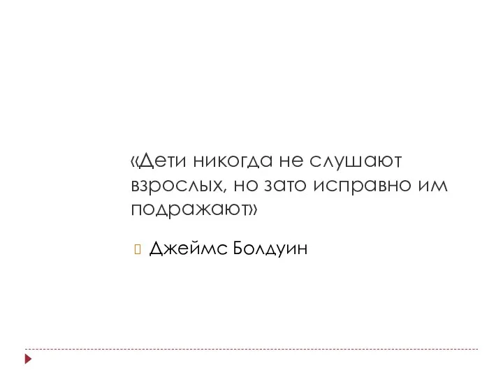 «Дети никогда не слушают взрослых, но зато исправно им подражают» Джеймс Болдуин