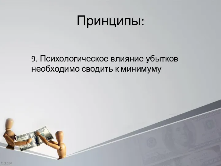 Принципы: 9. Психологическое влияние убытков необходимо сводить к минимуму