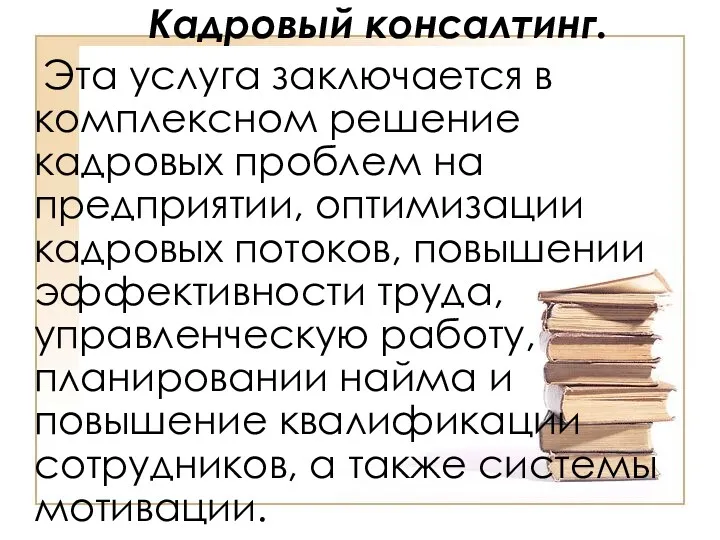 Кадровый консалтинг. Эта услуга заключается в комплексном решение кадровых проблем на предприятии, оптимизации