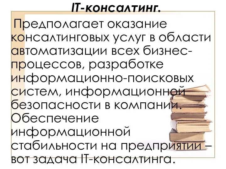 IT-консалтинг. Предполагает оказание консалтинговых услуг в области автоматизации всех бизнес-процессов, разработке информационно-поисковых систем,