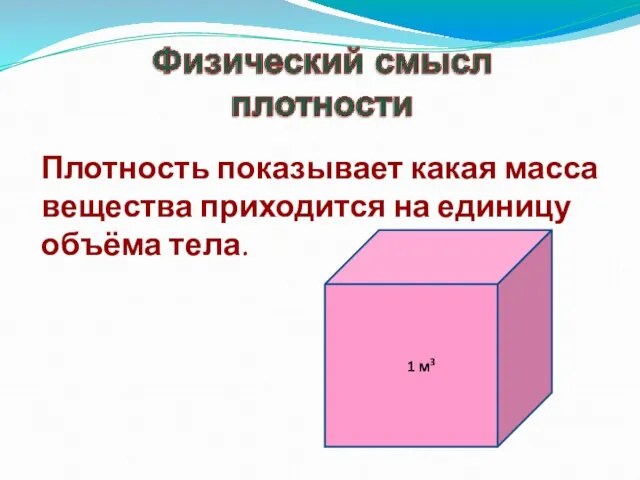 Плотность показывает какая масса вещества приходится на единицу объёма тела. 1 м3