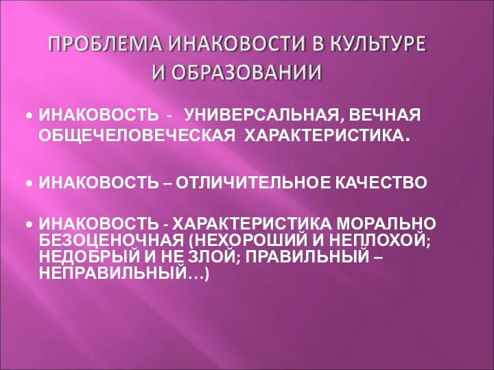 ИНАКОВОСТЬ - УНИВЕРСАЛЬНАЯ, ВЕЧНАЯ ОБЩЕЧЕЛОВЕЧЕСКАЯ ХАРАКТЕРИСТИКА. ИНАКОВОСТЬ – ОТЛИЧИТЕЛЬНОЕ КАЧЕСТВО