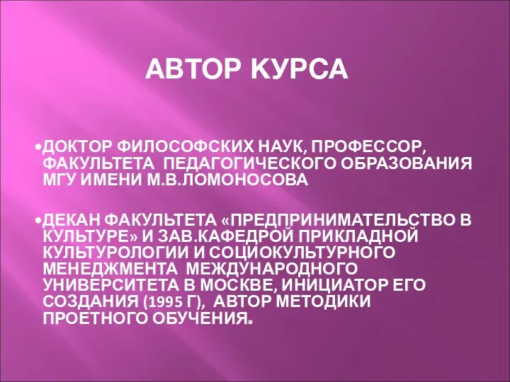 АВТОР КУРСА ДОКТОР ФИЛОСОФСКИХ НАУК, ПРОФЕССОР, ФАКУЛЬТЕТА ПЕДАГОГИЧЕСКОГО ОБРАЗОВАНИЯ МГУ