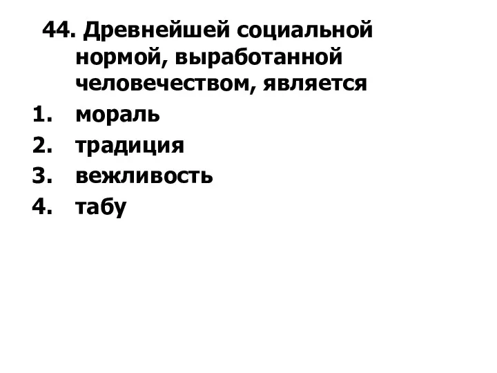 44. Древнейшей социальной нормой, выработанной человечеством, является мораль традиция вежливость табу